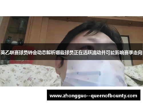 英乙联赛球员转会动态解析哪些球员正在活跃流动并可能影响赛季走向