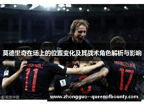 莫德里奇在场上的位置变化及其战术角色解析与影响