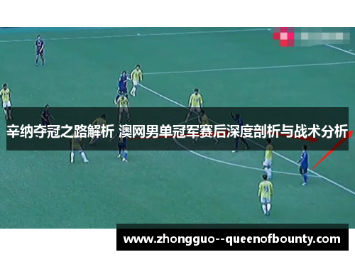 辛纳夺冠之路解析 澳网男单冠军赛后深度剖析与战术分析