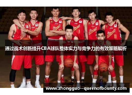 通过战术创新提升CBA球队整体实力与竞争力的有效策略解析 通过战术创新提升CBA球队整体实力与竞争力的有效策略解析