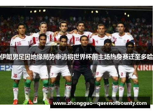 伊朗男足因地缘局势申请将世界杯前主场热身赛迁至多哈 伊朗男足因地缘局势申请将世界杯前主场热身赛迁至多哈