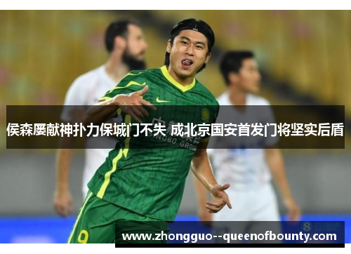 侯森屡献神扑力保城门不失 成北京国安首发门将坚实后盾