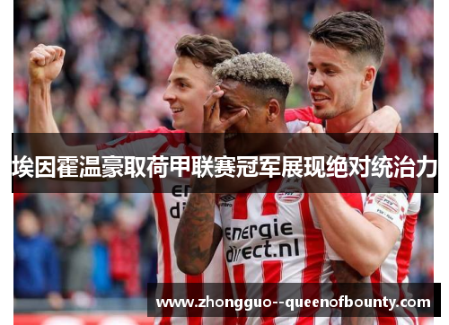 埃因霍温豪取荷甲联赛冠军展现绝对统治力 埃因霍温豪取荷甲联赛冠军展现绝对统治力