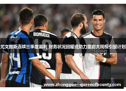 尤文图斯连续三季度盈利 财务状况回暖或助力重启大规模引援计划 尤文图斯连续三季度盈利 财务状况回暖或助力重启大规模引援计划
