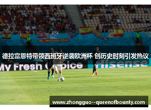 德拉富恩特带领西班牙逆袭欧洲杯 创历史时刻引发热议 德拉富恩特带领西班牙逆袭欧洲杯 创历史时刻引发热议