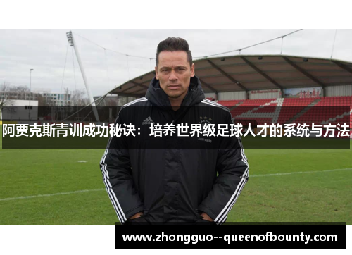 阿贾克斯青训成功秘诀：培养世界级足球人才的系统与方法
