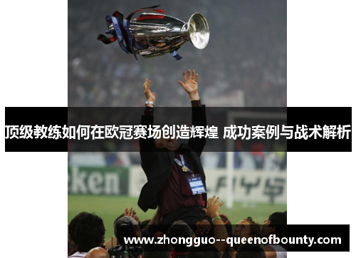 顶级教练如何在欧冠赛场创造辉煌 成功案例与战术解析