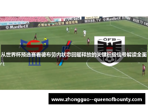 从世界杯预选赛看德布劳内状态回暖释放的关键积极信号解读全面 从世界杯预选赛看德布劳内状态回暖释放的关键积极信号解读全面