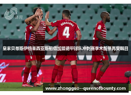 皇家贝蒂斯伊格莱西亚斯租借加盟德甲球队冲刺赛季末前景再受瞩目 皇家贝蒂斯伊格莱西亚斯租借加盟德甲球队冲刺赛季末前景再受瞩目